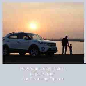How Your Credit Rating Impacts Your Car Financing Options